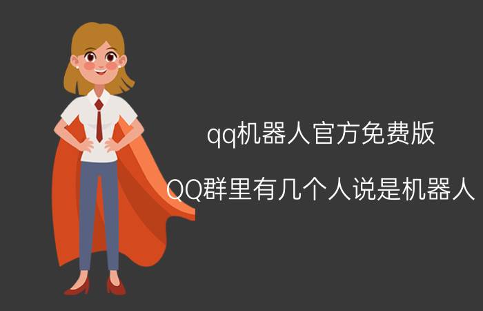 qq机器人官方免费版 QQ群里有几个人说是机器人，机器人是什么东西？